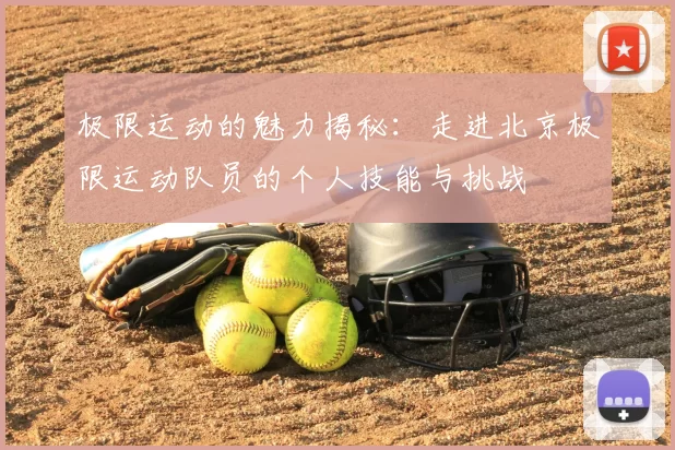 极限运动的魅力揭秘：走进北京极限运动队员的个人技能与挑战