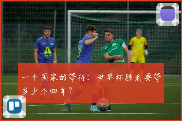 一个国家的等待：世界杯胜利要等多少个四年？