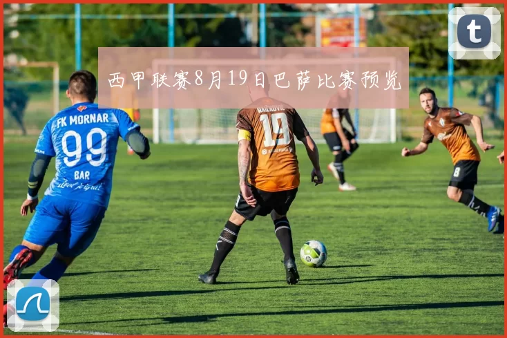 西甲联赛8月19日巴萨比赛预览
