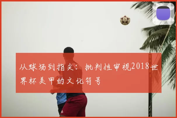 从球场到指尖：批判性审视2018世界杯美甲的文化符号