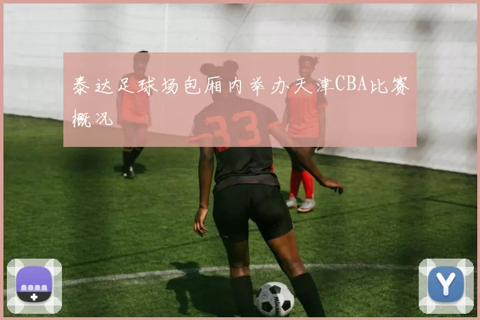 泰达足球场包厢内举办天津CBA比赛概况