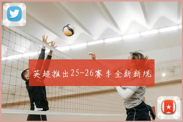 英超推出25-26赛季全新新规