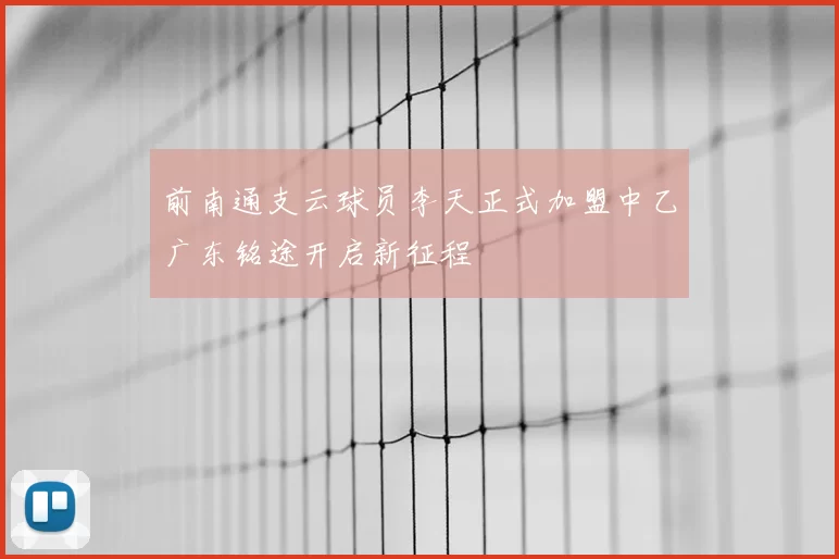 前南通支云球员李天正式加盟中乙广东铭途开启新征程
