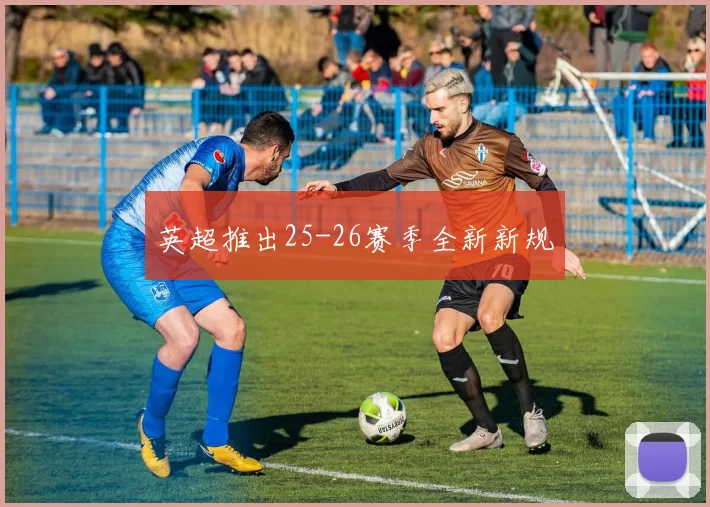 英超推出25-26赛季全新新规