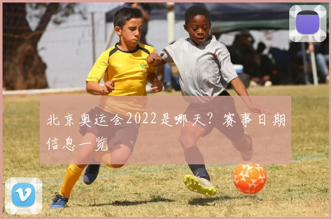 北京奥运会2022是哪天?赛事日期信息一览