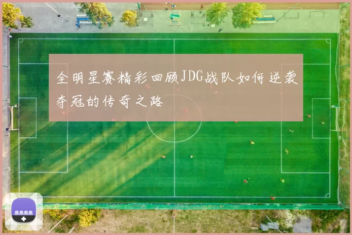 全明星赛精彩回顾JDG战队如何逆袭夺冠的传奇之路