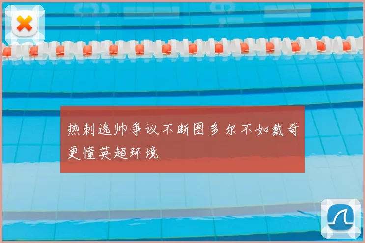 热刺选帅争议不断图多尔不如戴奇更懂英超环境