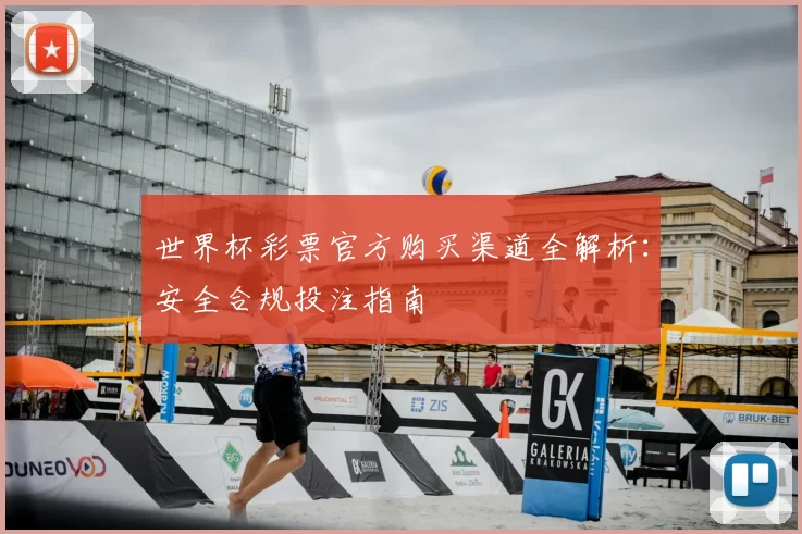 世界杯彩票官方购买渠道全解析：安全合规投注指南